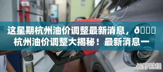杭州油价调整最新动态,本周油价变动大揭秘!
