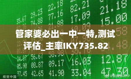管家婆必出一中一特,测试评估_主率IKY735.82
