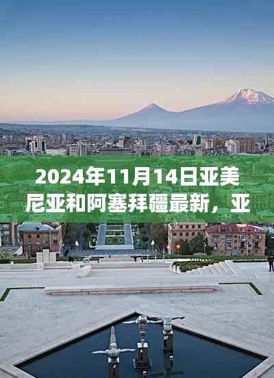 亚美尼亚与阿塞拜疆关系最新动态观察,走向与合作思考(2024年11月)
