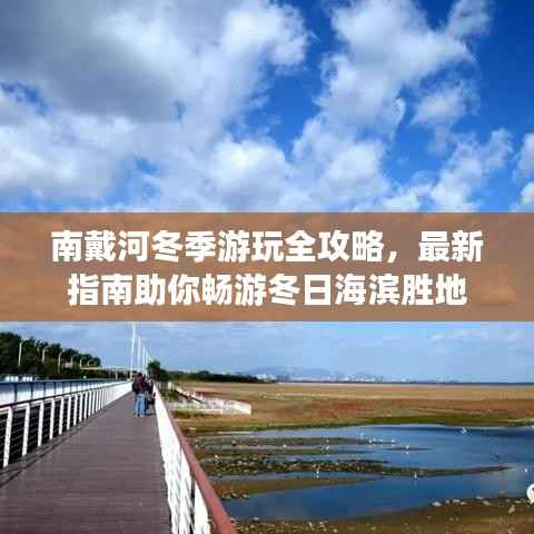 南戴河冬季游玩全攻略,最新指南助你畅游冬日海滨胜地
