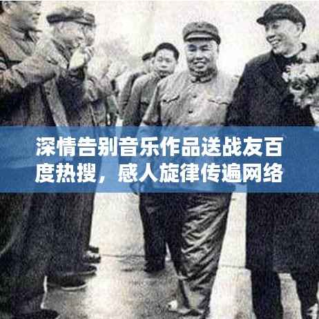 深情告别音乐作品送战友百度热搜,感人旋律传遍网络