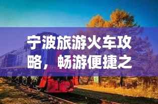 宁波旅游火车攻略,畅游便捷之旅,发现城市魅力
