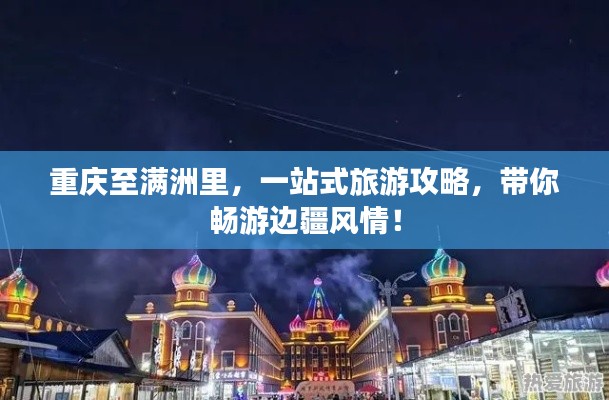 重庆至满洲里,一站式旅游攻略,带你畅游边疆风情!