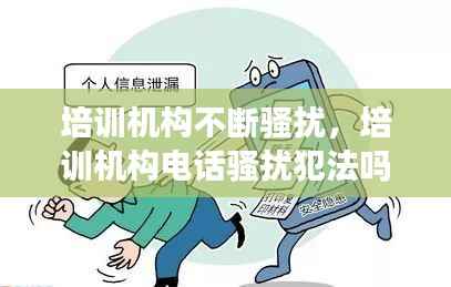 培训机构不断骚扰，培训机构电话骚扰犯法吗 