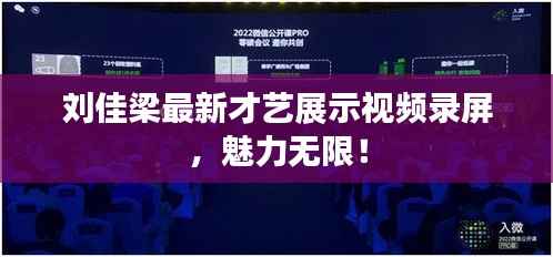 刘佳梁最新才艺展示视频录屏,魅力无限!