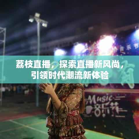 荔枝直播,探索直播新风尚,引领时代潮流新体验